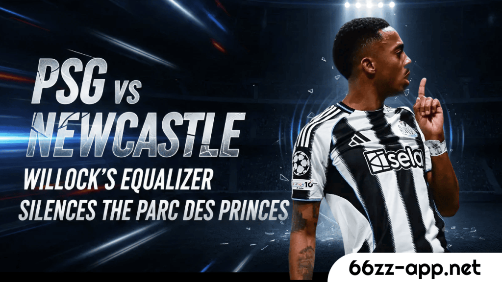 34PSG vs Newcastle Willocks Equalizer Silences the Parc des Princes