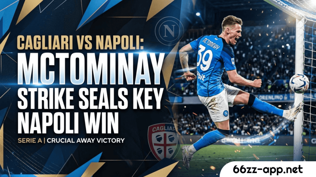 Cagliari vs Napoli : Early McTominay Strike Seals Crucial Win for Napoli 1 Cagliari vs Napoli : Early McTominay Strike Seals Crucial Win for Napoli